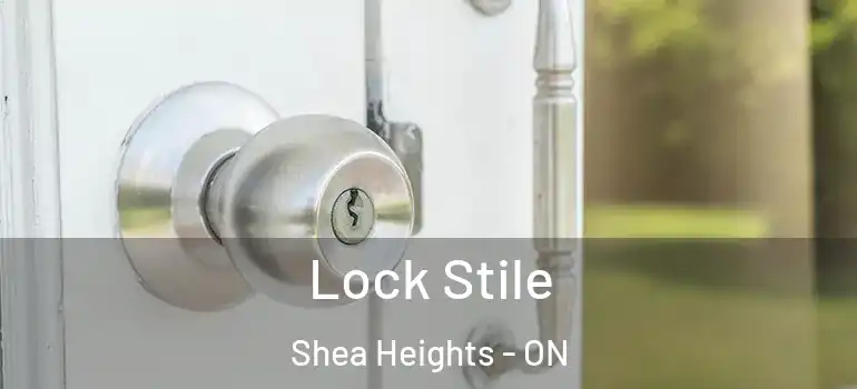 Lock Stile Shea Heights - ON