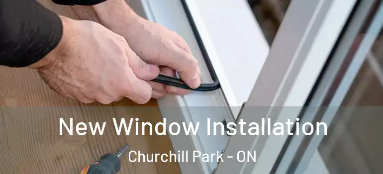 New Window Installation Churchill Park - ON