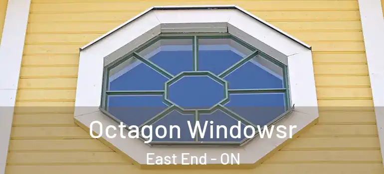Octagon Windowsr East End - ON