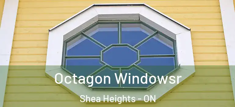 Octagon Windowsr Shea Heights - ON