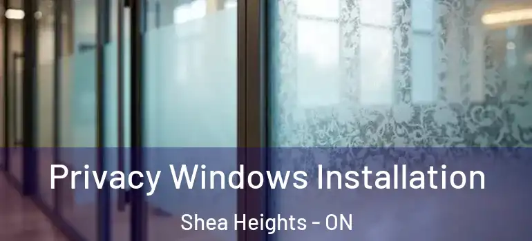 Privacy Windows Installation Shea Heights - ON