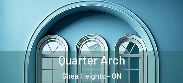 Quarter Arch Shea Heights - ON