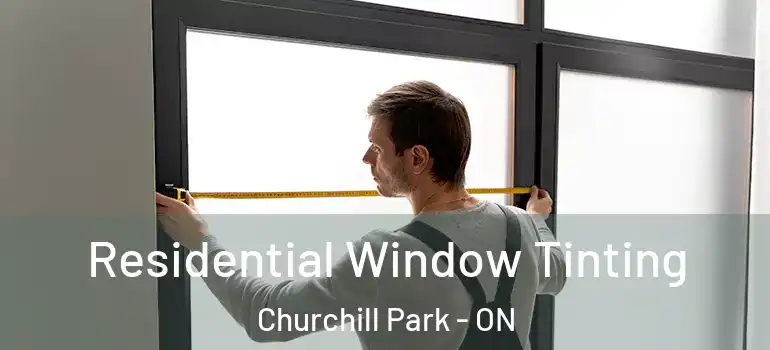 Residential Window Tinting Churchill Park - ON