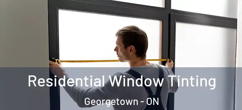 Residential Window Tinting Georgetown - ON