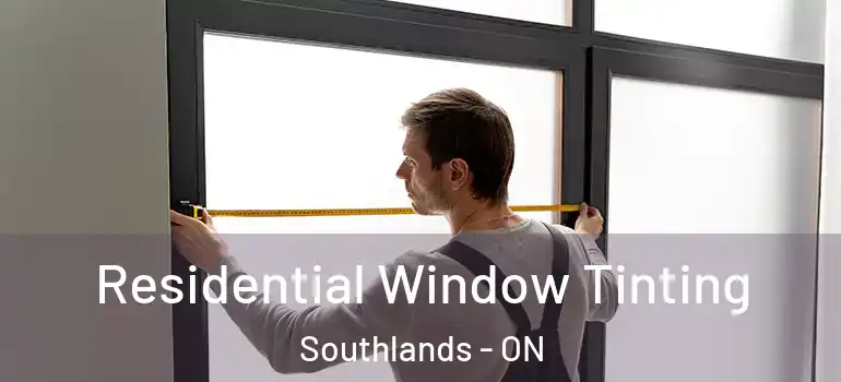 Residential Window Tinting Southlands - ON