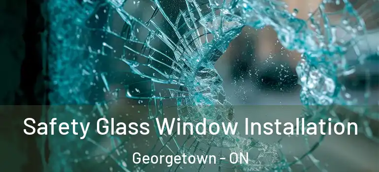  Safety Glass Window Installation Georgetown - ON