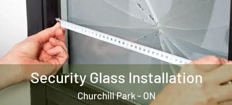  Security Glass Installation Churchill Park - ON