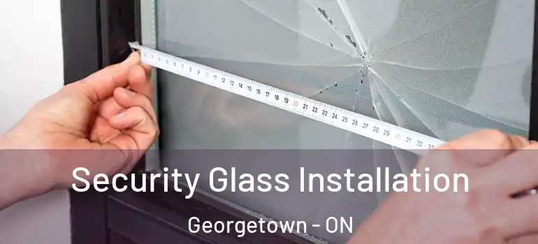 Security Glass Installation Georgetown - ON