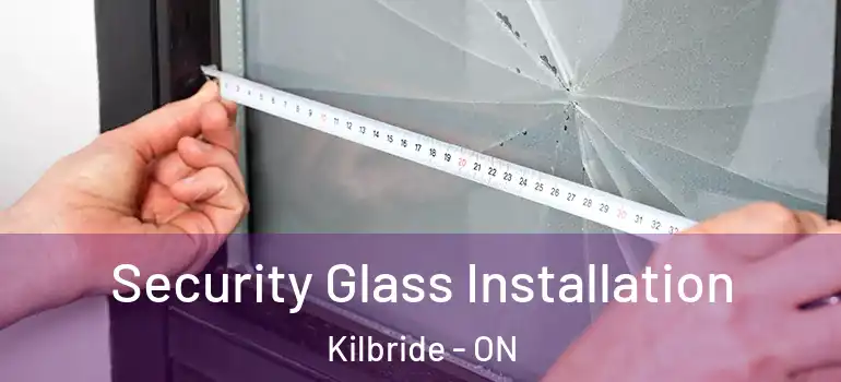 Security Glass Installation Kilbride - ON