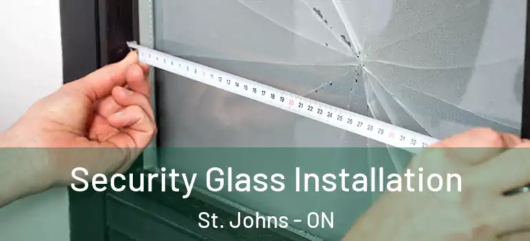 Security Glass Installation St. Johns - ON