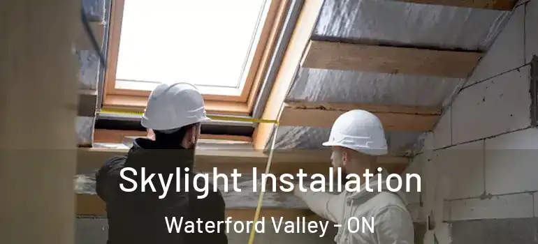 Skylight Installation Waterford Valley - ON