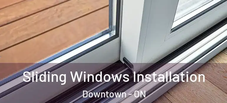 Sliding Windows Installation Downtown - ON