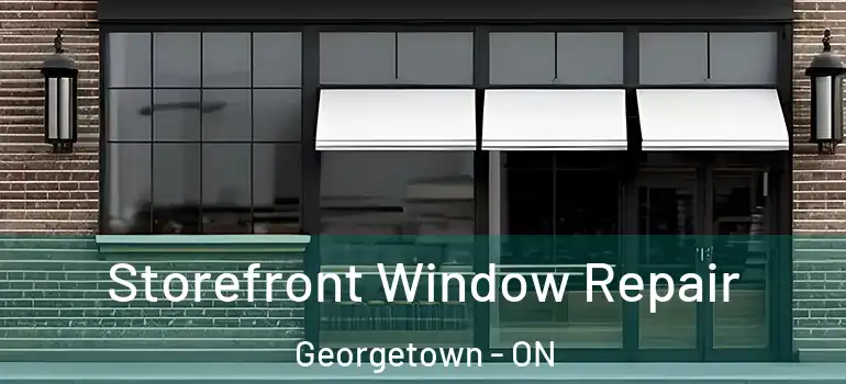  Storefront Window Repair Georgetown - ON