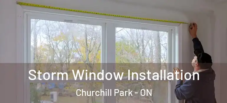 Storm Window Installation Churchill Park - ON