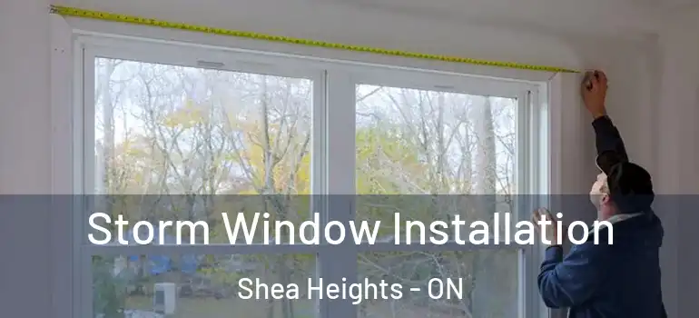 Storm Window Installation Shea Heights - ON