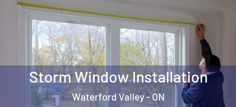 Storm Window Installation Waterford Valley - ON