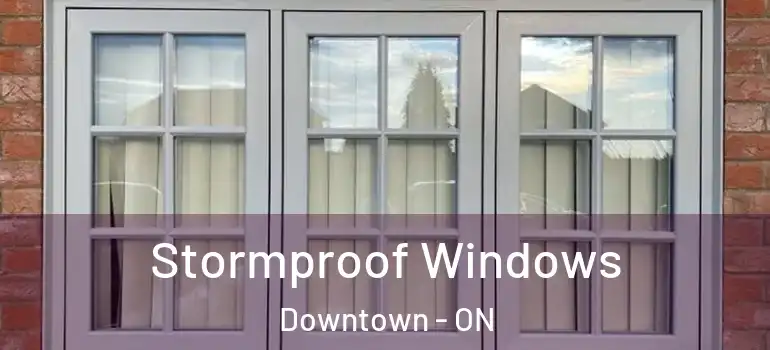 Stormproof Windows Downtown - ON