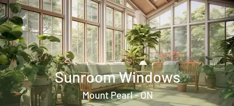 Sunroom Windows Mount Pearl - ON