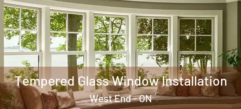 Tempered Glass Window Installation West End - ON