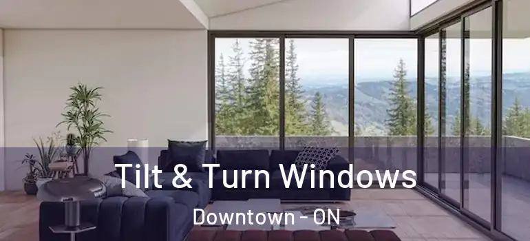 Tilt & Turn Windows Downtown - ON