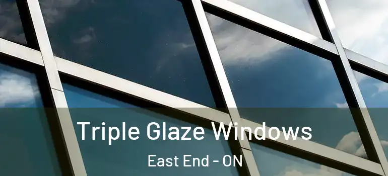 Triple Glaze Windows East End - ON