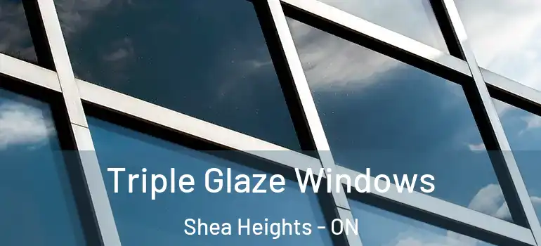 Triple Glaze Windows Shea Heights - ON
