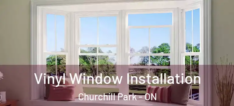 Vinyl Window Installation Churchill Park - ON