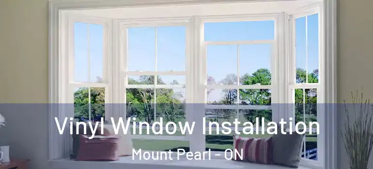 Vinyl Window Installation Mount Pearl - ON