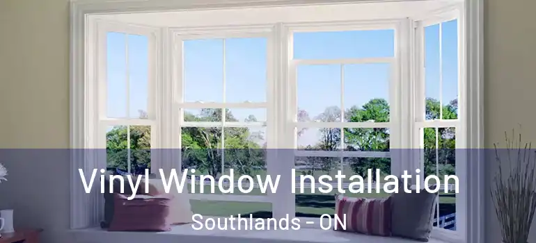 Vinyl Window Installation Southlands - ON