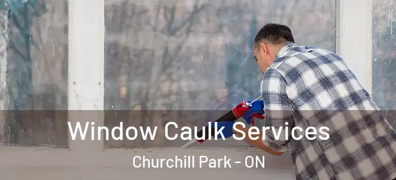Window Caulk Services Churchill Park - ON