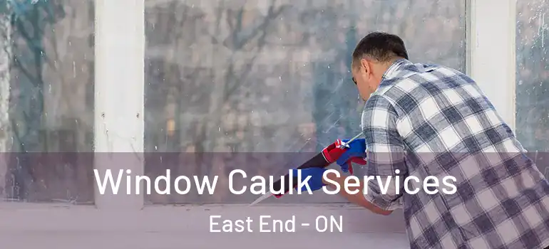  Window Caulk Services East End - ON