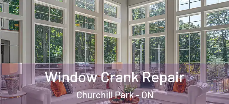 Window Crank Repair Churchill Park - ON