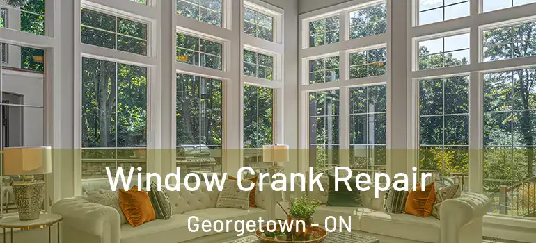 Window Crank Repair Georgetown - ON