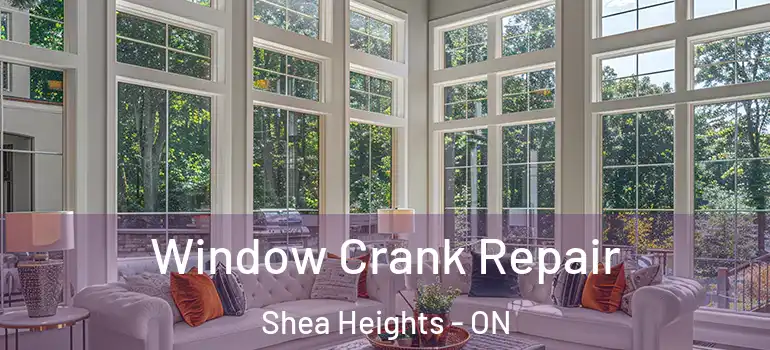 Window Crank Repair Shea Heights - ON