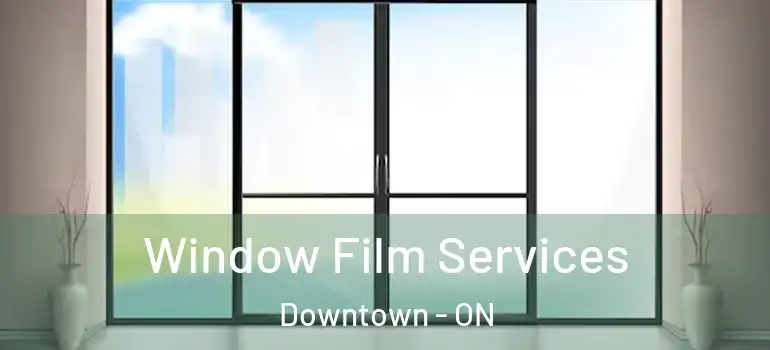  Window Film Services Downtown - ON