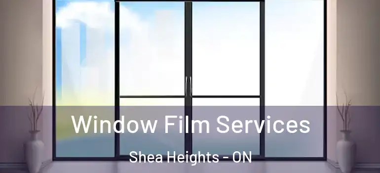 Window Film Services Shea Heights - ON