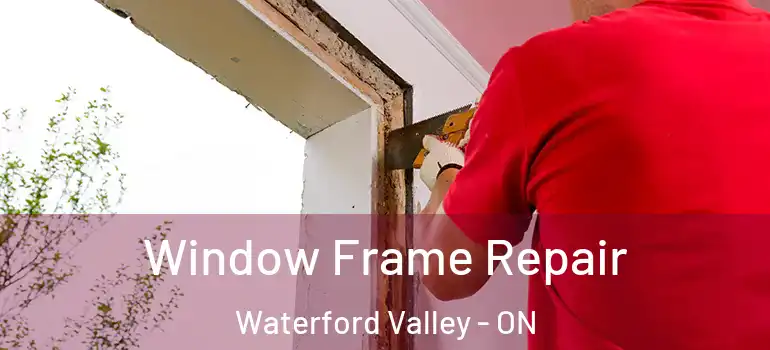 Window Frame Repair Waterford Valley - ON