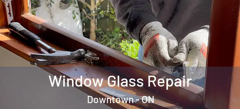Window Glass Repair Downtown - ON
