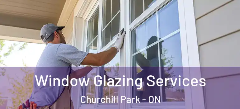Window Glazing Services Churchill Park - ON