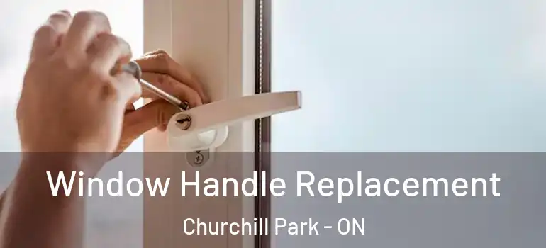  Window Handle Replacement Churchill Park - ON