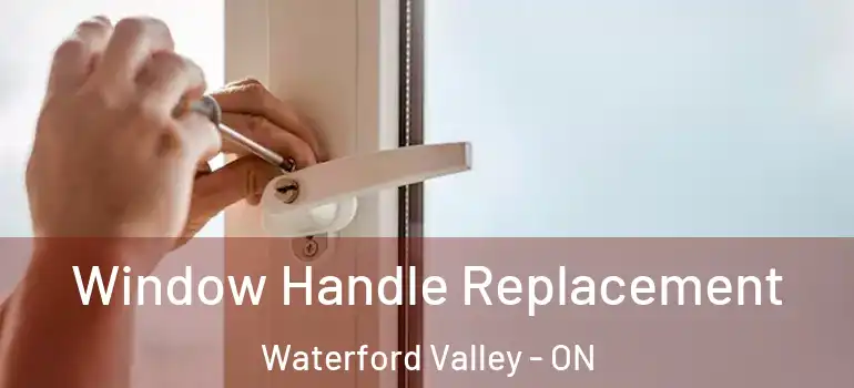 Window Handle Replacement Waterford Valley - ON