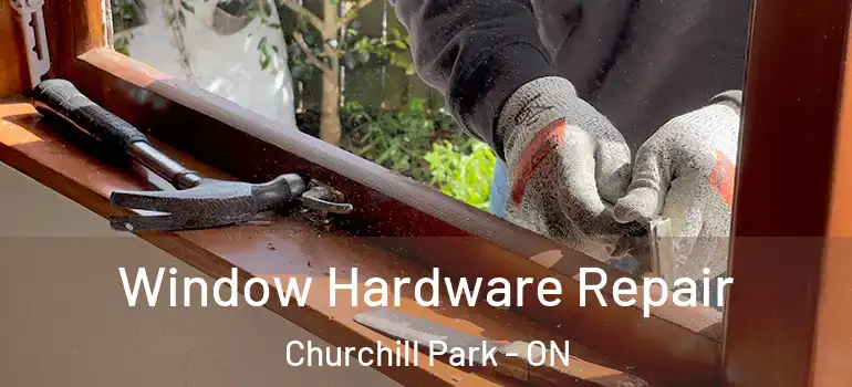 Window Hardware Repair Churchill Park - ON