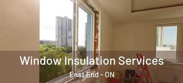 Window Insulation Services East End - ON