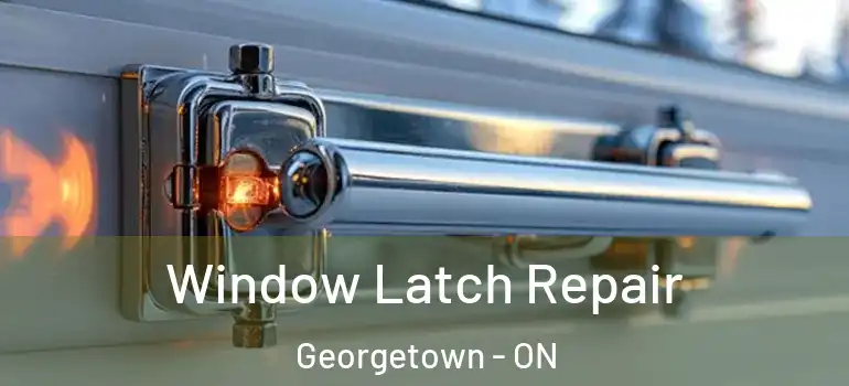 Window Latch Repair Georgetown - ON