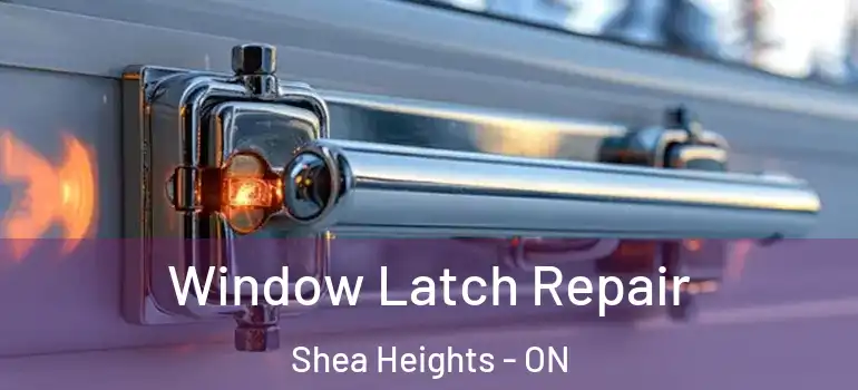 Window Latch Repair Shea Heights - ON