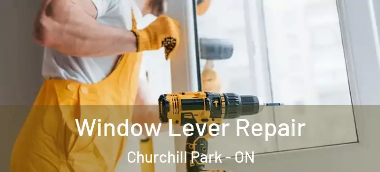 Window Lever Repair Churchill Park - ON
