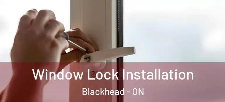 Window Lock Installation Blackhead - ON