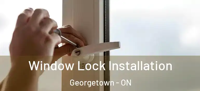  Window Lock Installation Georgetown - ON