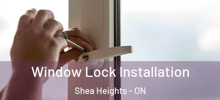 Window Lock Installation Shea Heights - ON