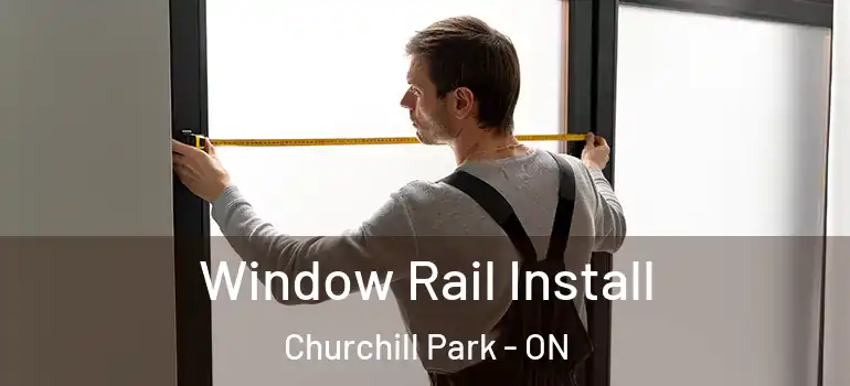 Window Rail Install Churchill Park - ON